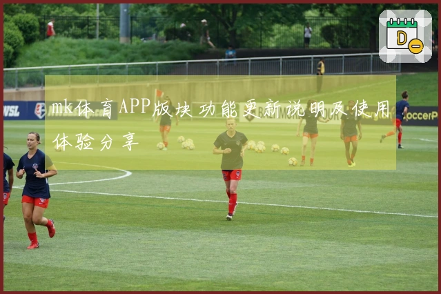 mk体育APP版块功能更新说明及使用体验分享