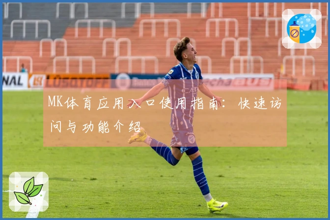 MK体育应用入口使用指南：快速访问与功能介绍