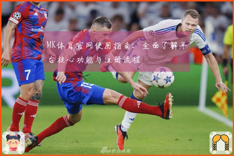 MK体育官网使用指南：全面了解平台核心功能与注册流程
