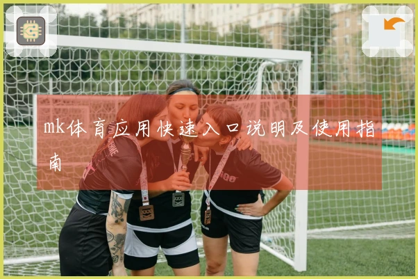 mk体育应用快速入口说明及使用指南